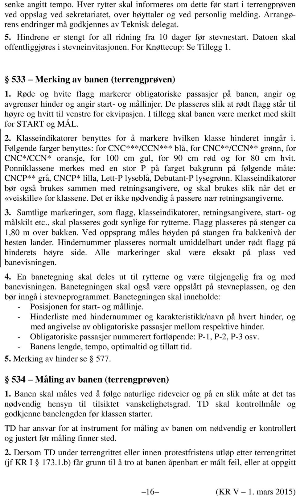 For Knøttecup: Se Tillegg 1. 533 Merking av banen (terrengprøven) 1. Røde og hvite flagg markerer obligatoriske passasjer på banen, angir og avgrenser hinder og angir start- og mållinjer.