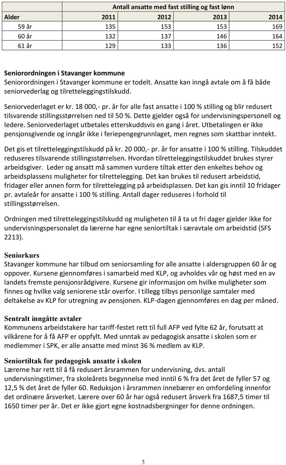 år for alle fast ansatte i 100 % stilling og blir redusert tilsvarende stillingsstørrelsen ned til 50 %. Dette gjelder også for undervisningspersonell og ledere.