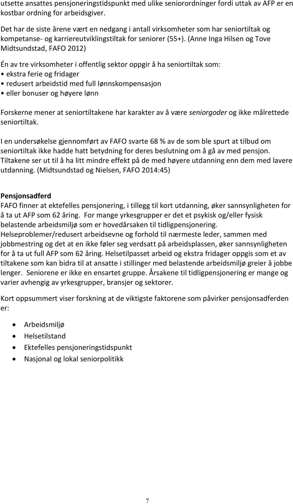 (Anne Inga Hilsen og Tove Midtsundstad, FAFO 2012) Én av tre virksomheter i offentlig sektor oppgir å ha seniortiltak som: ekstra ferie og fridager redusert arbeidstid med full lønnskompensasjon