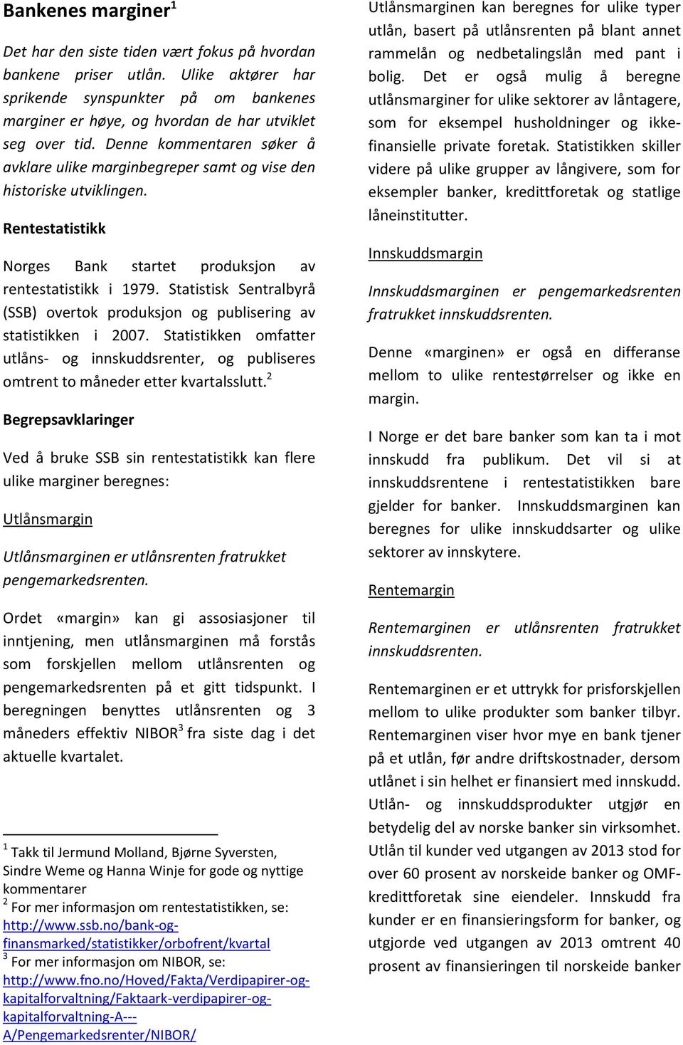 Denne kommentaren søker å avklare ulike marginbegreper samt og vise den historiske utviklingen. Rentestatistikk Norges Bank startet produksjon av rentestatistikk i 1979.