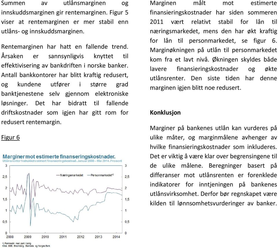 Antall bankkontorer har blitt kraftig redusert, og kundene utfører i større grad banktjenestene selv gjennom elektroniske løsninger.