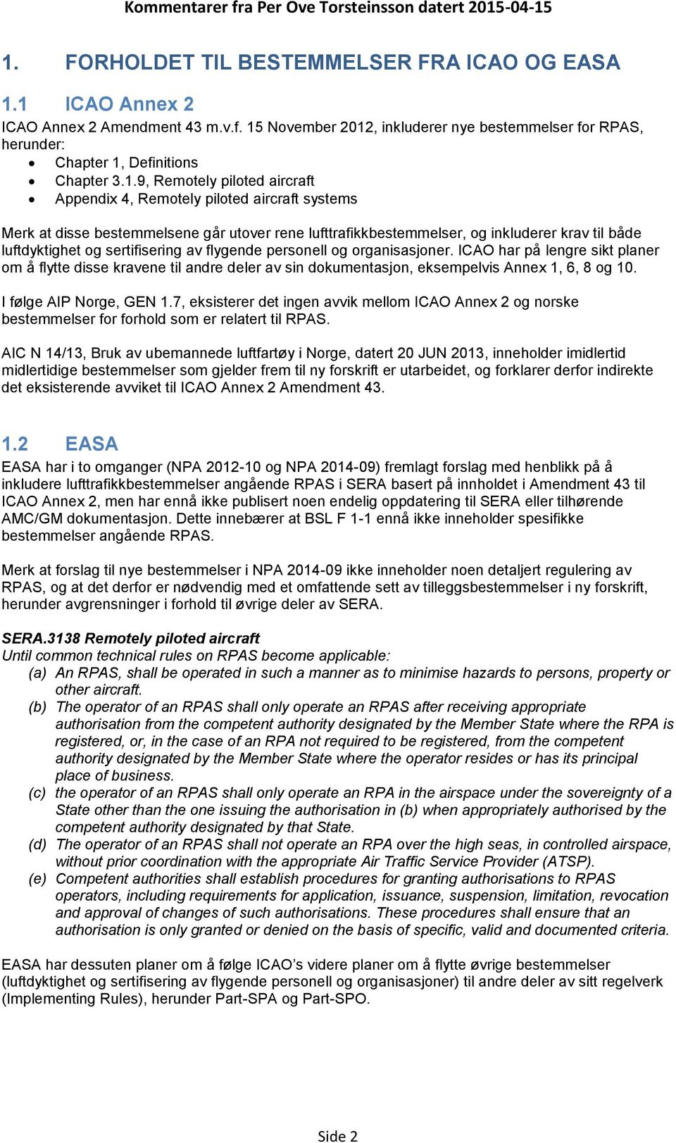 sertifisering av flygende personell og organisasjoner. ICAO har på lengre sikt planer om å flytte disse kravene til andre deler av sin dokumentasjon, eksempelvis Annex 1, 6, 8 og 10.