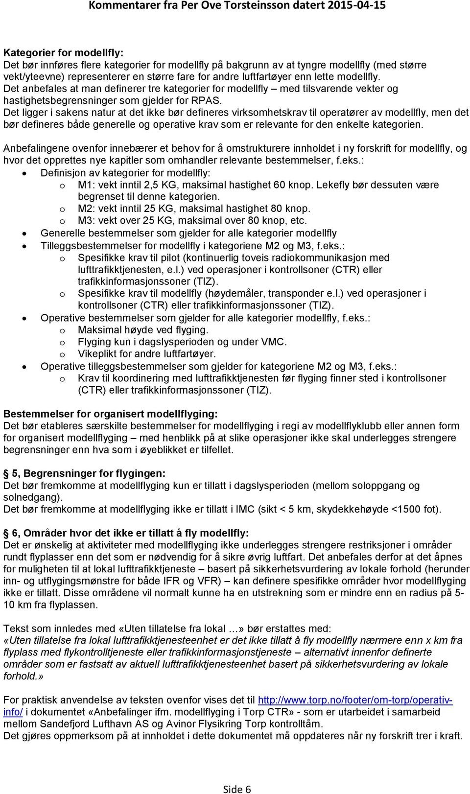 Det ligger i sakens natur at det ikke bør defineres virksomhetskrav til operatører av modellfly, men det bør defineres både generelle og operative krav som er relevante for den enkelte kategorien.