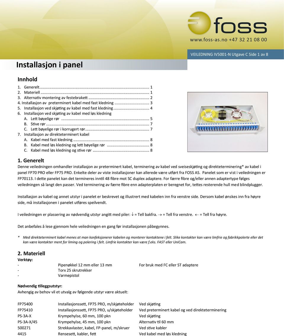 Lett bøyelige rør i korrugert rør... 7 7. Installasjon av direkteterminert kabel A. Kabel med fast kledning... 8 B. Kabel med løs kledning og lett bøyelige rør... 8 C.