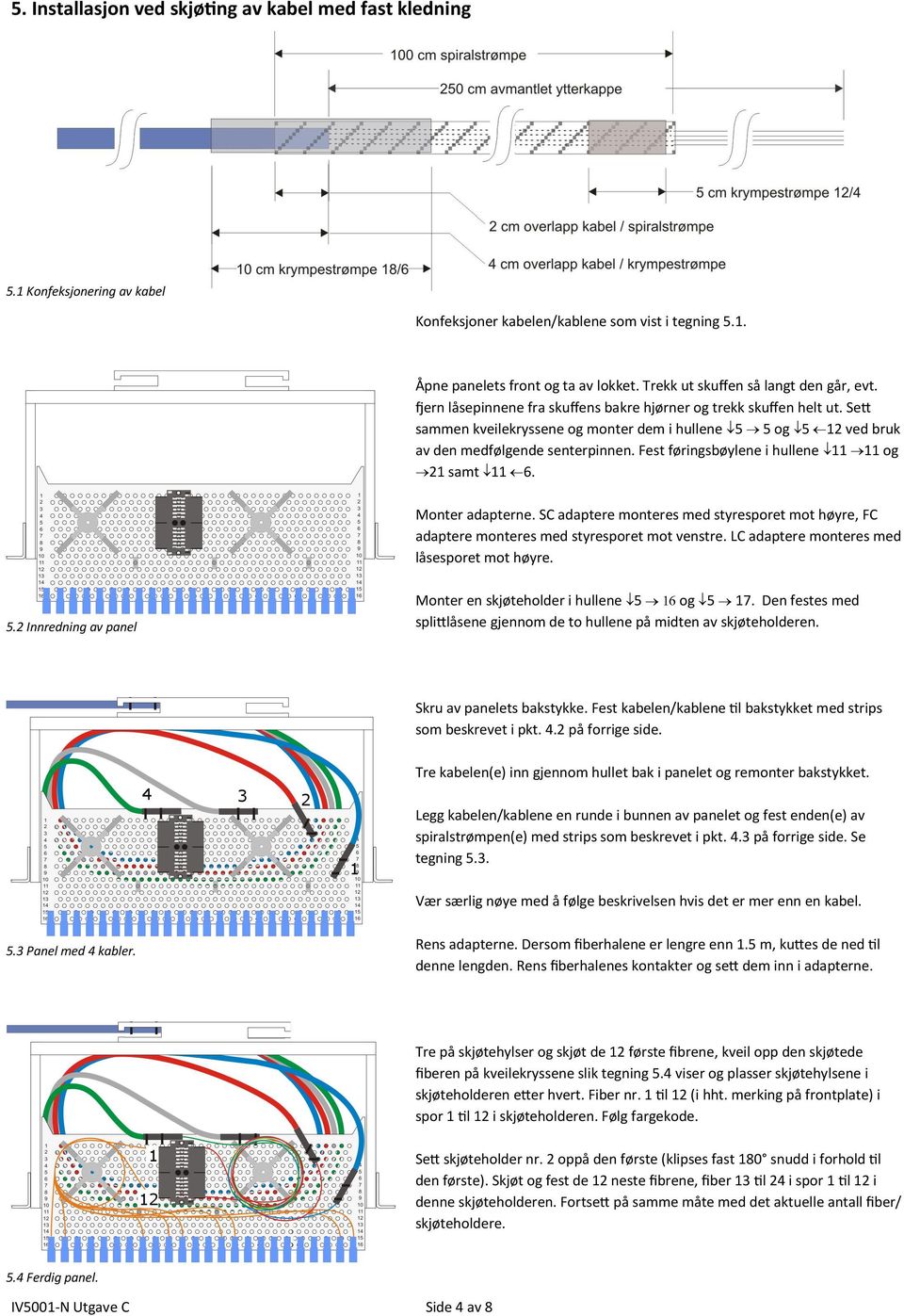 Sett sammen kveilekryssene og monter dem i hullene 5 5 og 5 2 ved bruk av den medfølgende senterpinnen. Fest føringsbøylene i hullene og 2 samt 6. Monter adapterne.