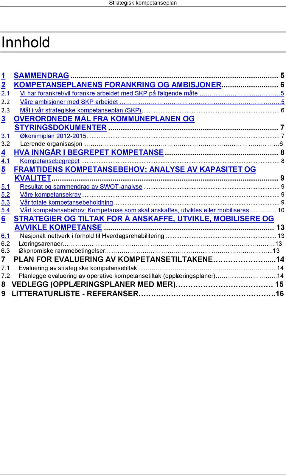 .. 8 5 FRAMTIDENS KOMPETANSEBEHOV: ANALYSE AV KAPASITET OG KVALITET... 9 5.1 Resultat og sammendrag av SWOT-analyse... 9 5.2 Våre kompetansekrav... 9 5.3 Vår totale kompetansebeholdning... 9 5.4 Vårt kompetansebehov: Kompetanse som skal anskaffes, utvikles eller mobiliseres.