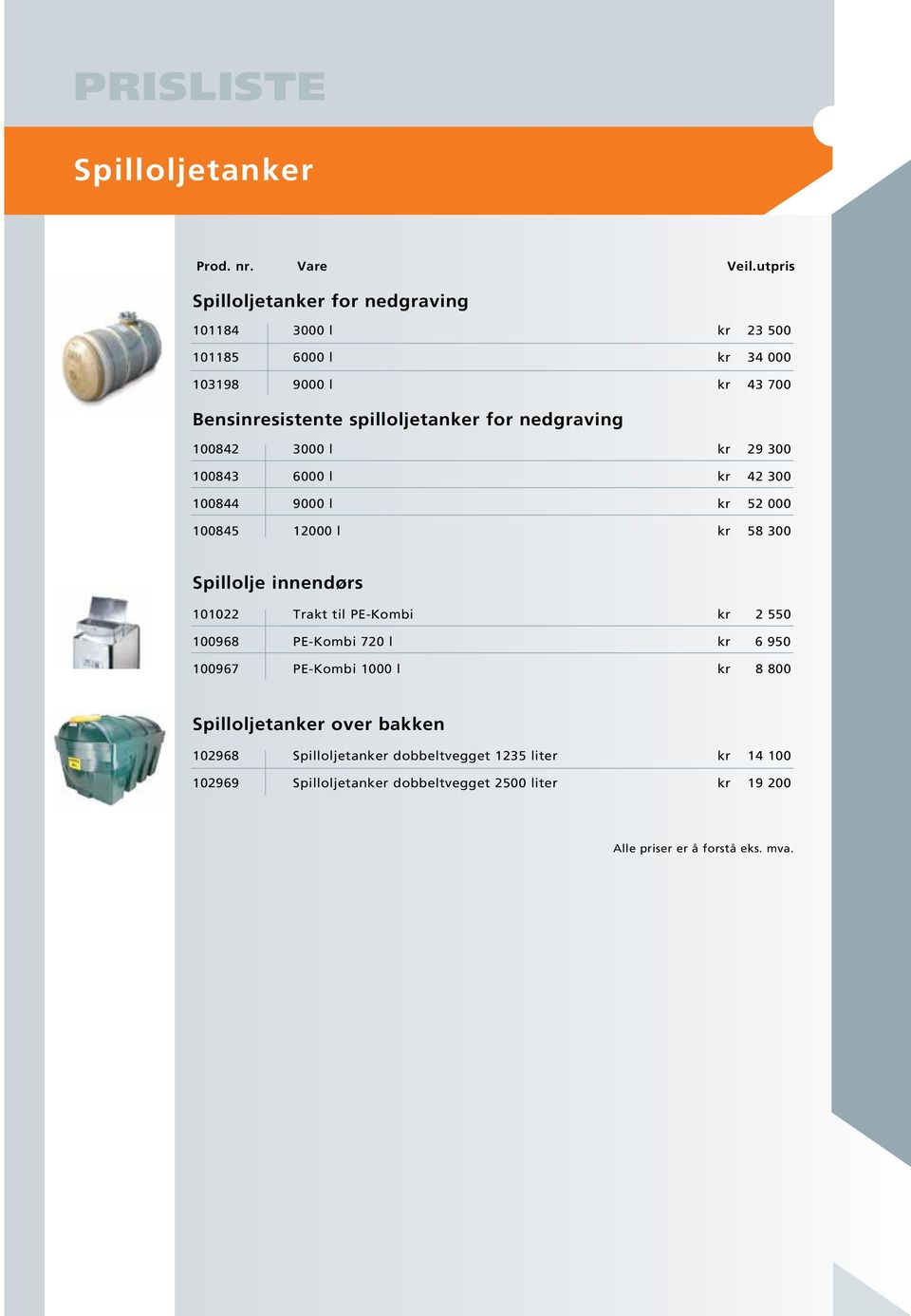 12000 l kr 58 300 Spillolje innendørs 101022 Trakt til PE-Kombi kr 2 550 100968 PE-Kombi 720 l kr 6 950 100967 PE-Kombi 1000 l kr 8