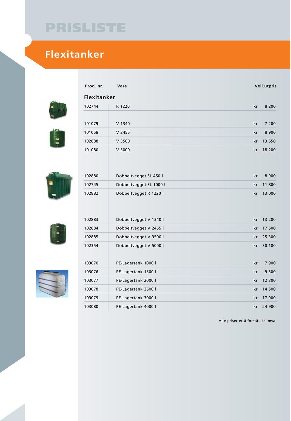 Dobbeltvegget V 2455 l kr 17 500 102885 Dobbeltvegget V 3500 l kr 25 300 102354 Dobbeltvegget V 5000 l kr 30 100 103070 PE-Lagertank 1000 l kr 7 900 103076