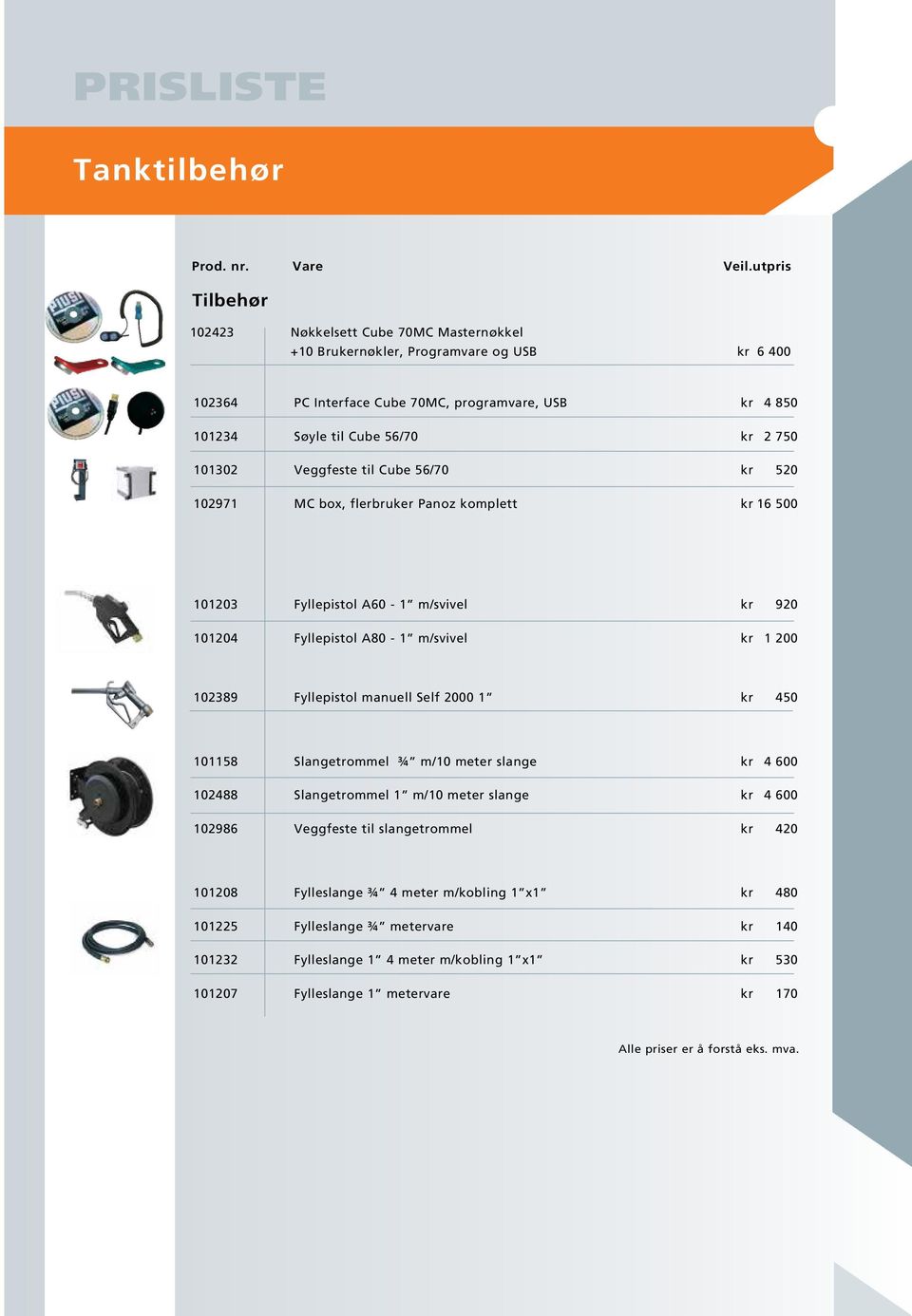 kr 1 200 102389 Fyllepistol manuell Self 2000 1 kr 450 101158 Slangetrommel ¾ m/10 meter slange kr 4 600 102488 Slangetrommel 1 m/10 meter slange kr 4 600 102986 Veggfeste til