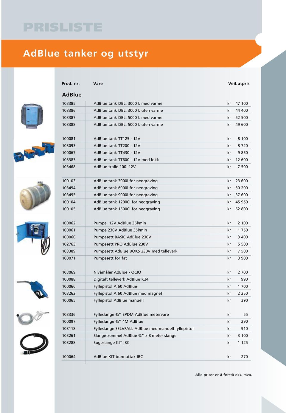 5000 L uten varme kr 49 600 100081 AdBlue tank TT125-12V kr 8 100 103093 AdBlue tank TT200-12V kr 8 720 100067 AdBlue tank TT430-12V kr 9 850 103383 AdBlue tank TT600-12V med lokk kr 12 600 103468