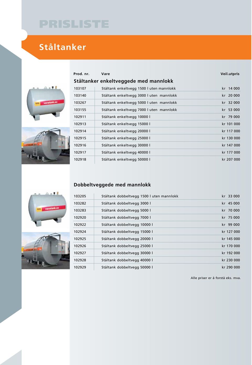 20000 l kr 117 000 102915 Ståltank enkeltvegg 25000 l kr 130 000 102916 Ståltank enkeltvegg 30000 l kr 147 000 102917 Ståltank enkeltvegg 40000 l kr 177 000 102918 Ståltank enkeltvegg 50000 l kr 207