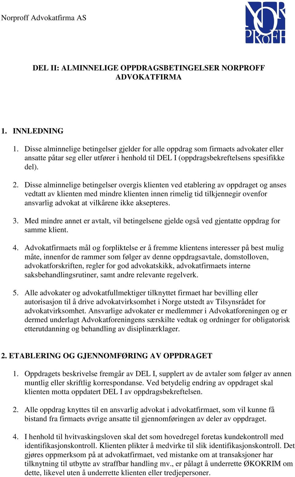 Disse alminnelige betingelser overgis klienten ved etablering av oppdraget og anses vedtatt av klienten med mindre klienten innen rimelig tid tilkjennegir ovenfor ansvarlig advokat at vilkårene ikke