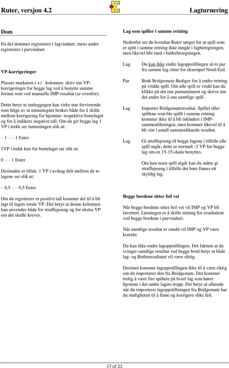 VP-korrigeringer Plasser markøren i +/ kolonnen. skriv inn VPkorrigeringer for begge lag ved å benytte samme format som ved manuelle IMP-resultat (se ovenfor).