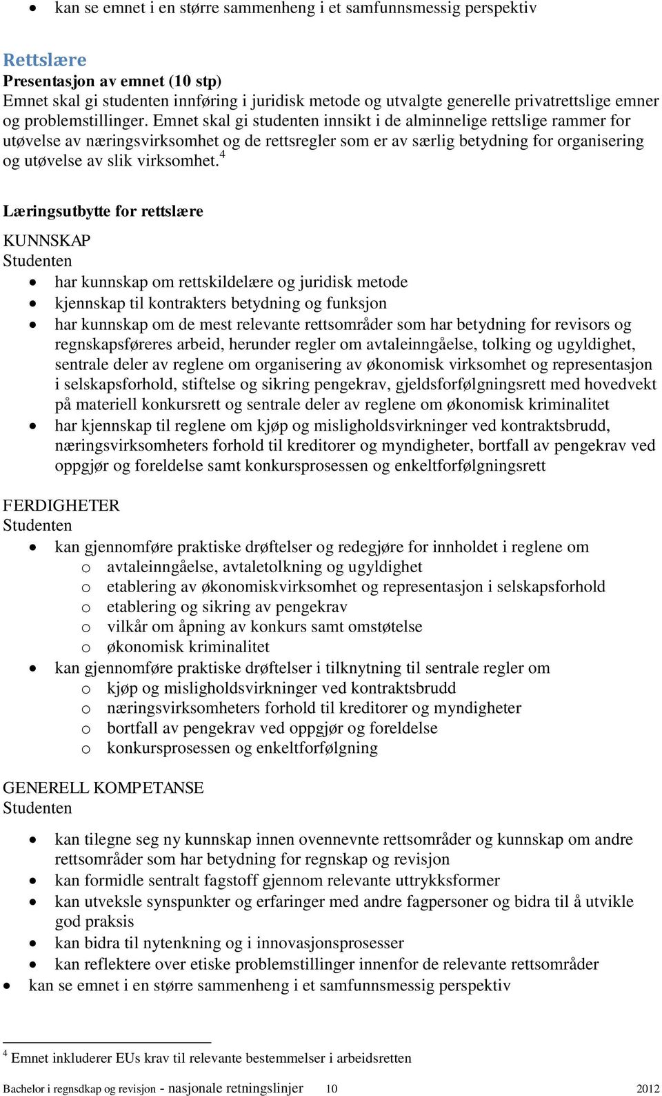 Emnet skal gi studenten innsikt i de alminnelige rettslige rammer for utøvelse av næringsvirksomhet og de rettsregler som er av særlig betydning for organisering og utøvelse av slik virksomhet.