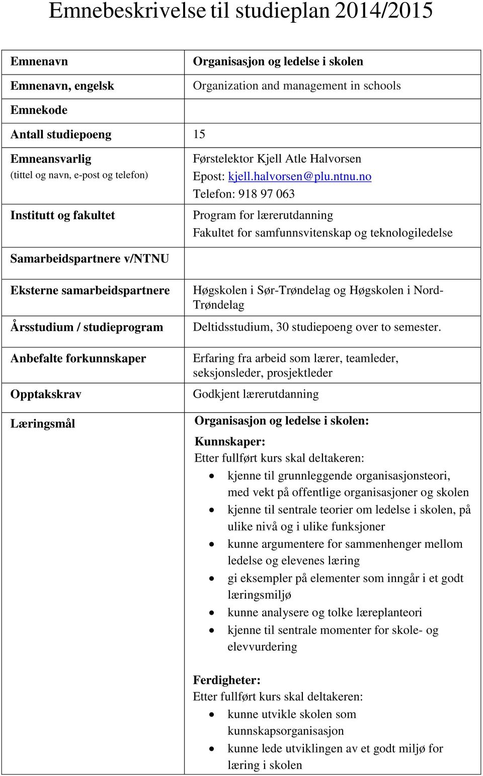 no Telefon: 918 97 063 Program for lærerutdanning Fakultet for samfunnsvitenskap og teknologiledelse Samarbeidspartnere v/ntnu Eksterne samarbeidspartnere Årsstudium / studieprogram Anbefalte