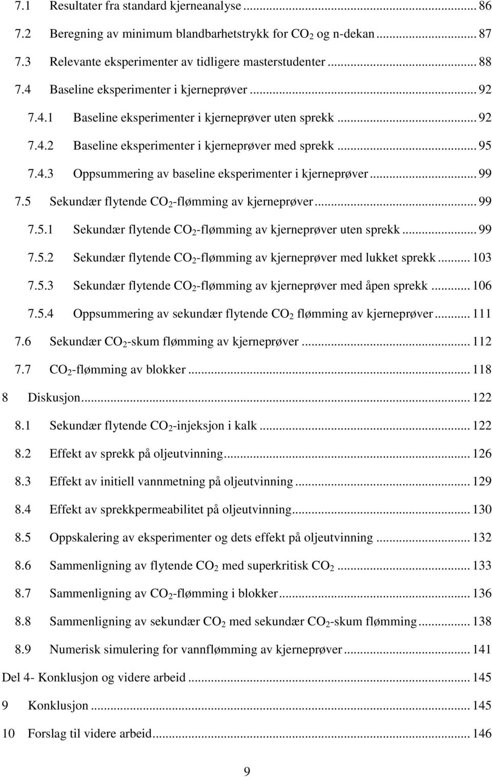 .. 99 7.5 Sekundær flytende CO 2 -flømming av kjerneprøver... 99 7.5.1 Sekundær flytende CO 2 -flømming av kjerneprøver uten sprekk... 99 7.5.2 Sekundær flytende CO 2 -flømming av kjerneprøver med lukket sprekk.