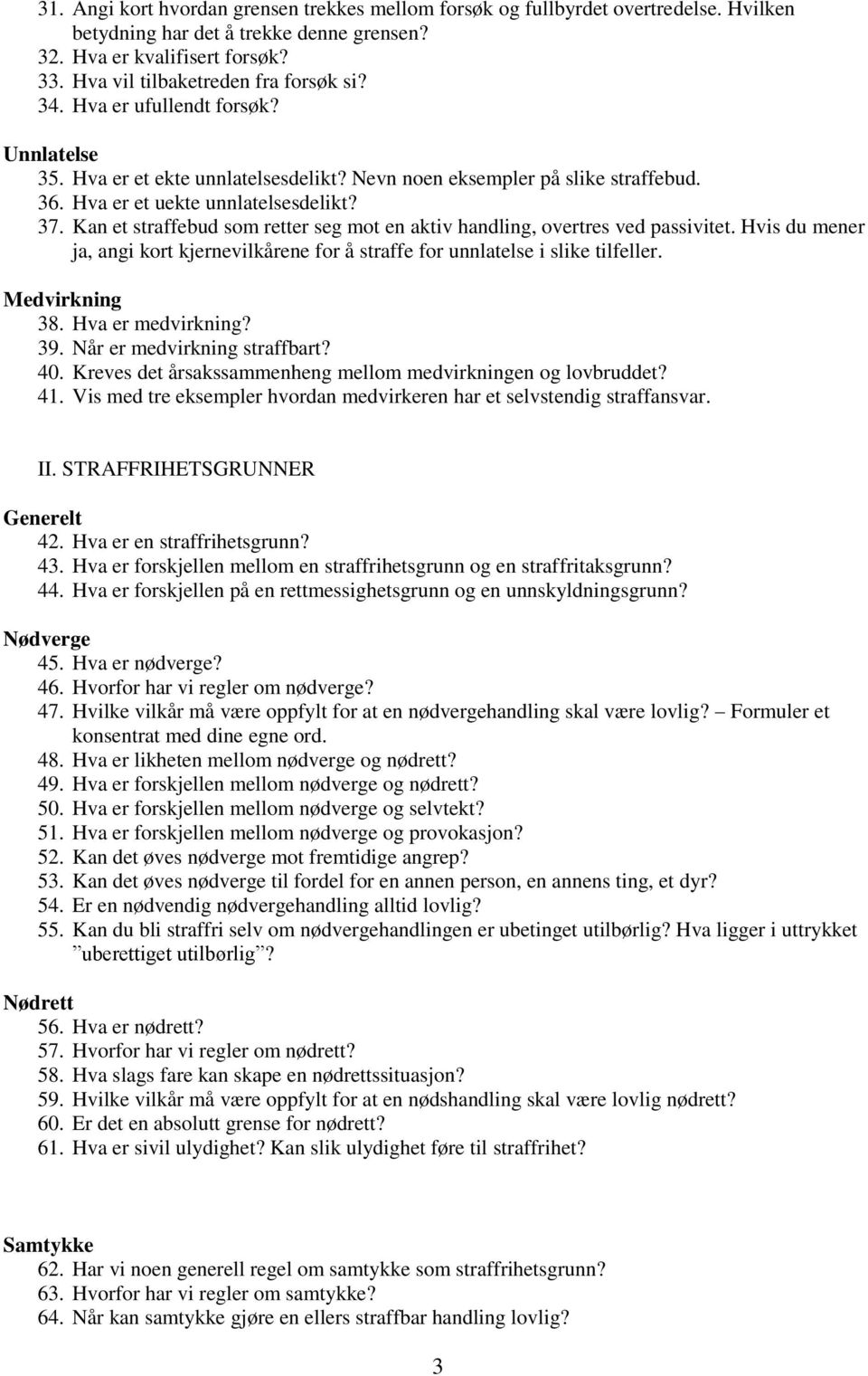 Kan et straffebud som retter seg mot en aktiv handling, overtres ved passivitet. Hvis du mener ja, angi kort kjernevilkårene for å straffe for unnlatelse i slike tilfeller. Medvirkning 38.