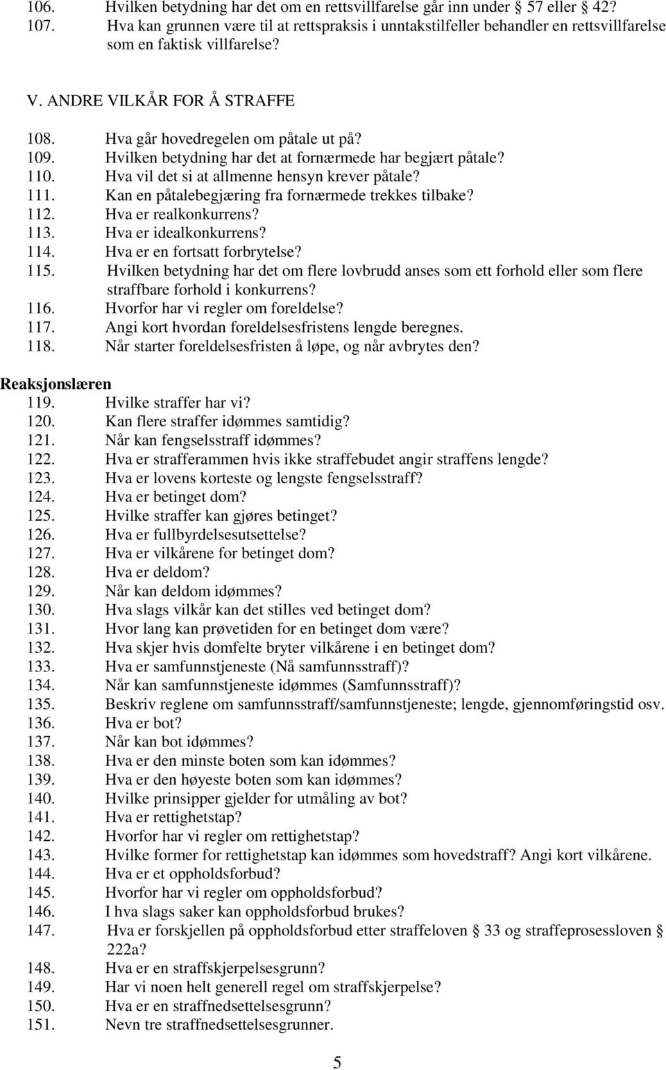 Hvilken betydning har det at fornærmede har begjært påtale? 110. Hva vil det si at allmenne hensyn krever påtale? 111. Kan en påtalebegjæring fra fornærmede trekkes tilbake? 112.