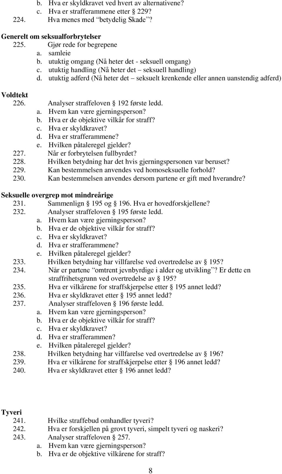 Analyser straffeloven 192 første ledd. a. Hvem kan være gjerningsperson? b. Hva er de objektive vilkår for straff? c. Hva er skyldkravet? d. Hva er strafferammene? e. Hvilken påtaleregel gjelder? 227.