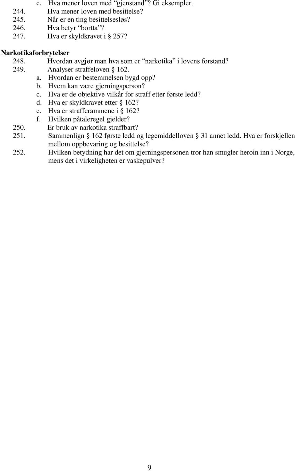 Hva er de objektive vilkår for straff etter første ledd? d. Hva er skyldkravet etter 162? e. Hva er strafferammene i 162? f. Hvilken påtaleregel gjelder? 250. Er bruk av narkotika straffbart? 251.