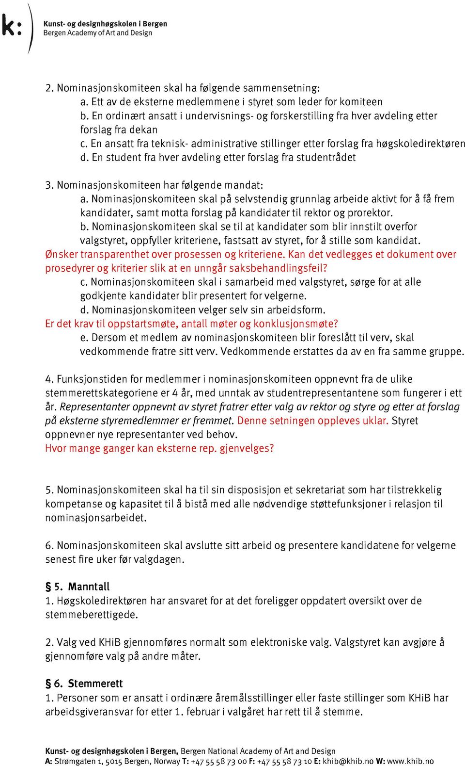 En student fra hver avdeling etter forslag fra studentrådet 3. Nominasjonskomiteen har følgende mandat: a.