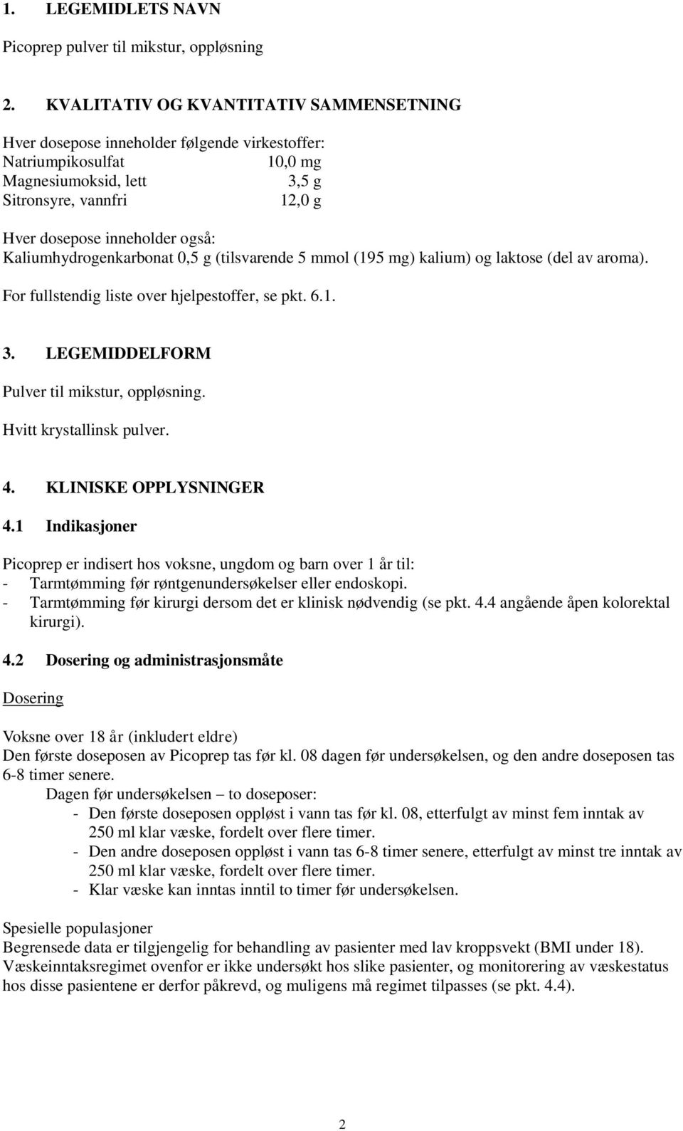 Kaliumhydrogenkarbonat 0,5 g (tilsvarende 5 mmol (195 mg) kalium) og laktose (del av aroma). For fullstendig liste over hjelpestoffer, se pkt. 6.1. 3. LEGEMIDDELFORM Pulver til mikstur, oppløsning.