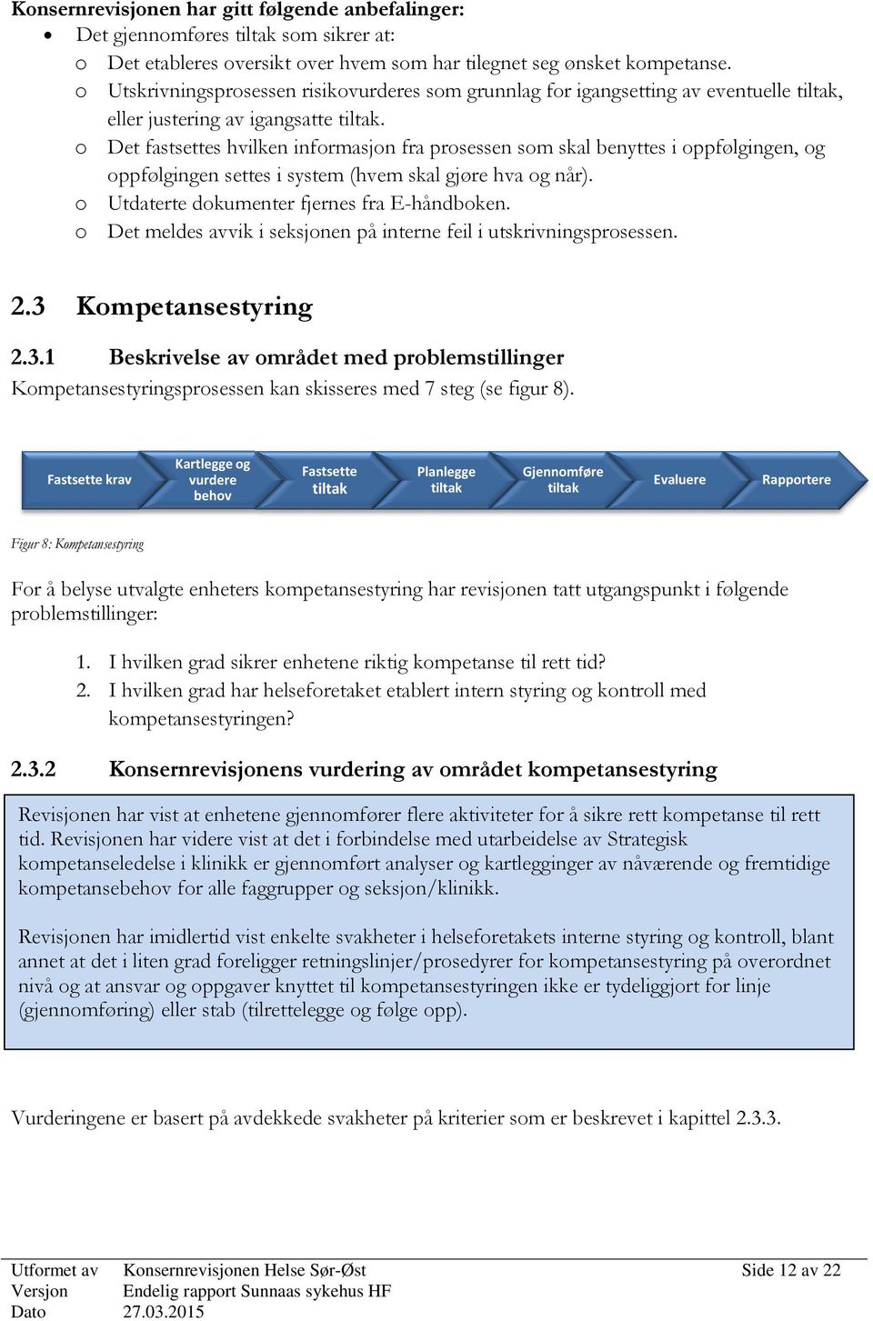 o Det fastsettes hvilken informasjon fra prosessen som skal benyttes i oppfølgingen, og oppfølgingen settes i system (hvem skal gjøre hva og når). o Utdaterte dokumenter fjernes fra E-håndboken.