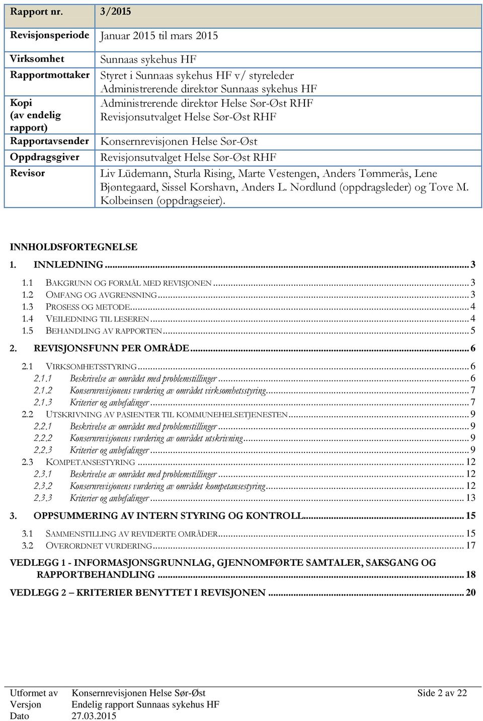 Administrerende direktør Helse Sør-Øst RHF (av endelig Revisjonsutvalget Helse Sør-Øst RHF rapport) Rapportavsender Konsernrevisjonen Helse Sør-Øst Oppdragsgiver Revisjonsutvalget Helse Sør-Øst RHF