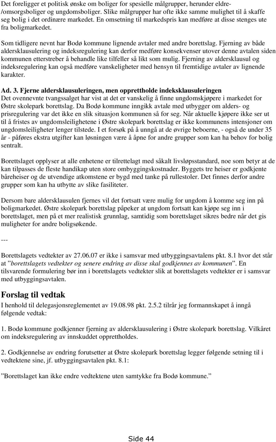 Som tidligere nevnt har Bodø kommune lignende avtaler med andre borettslag.
