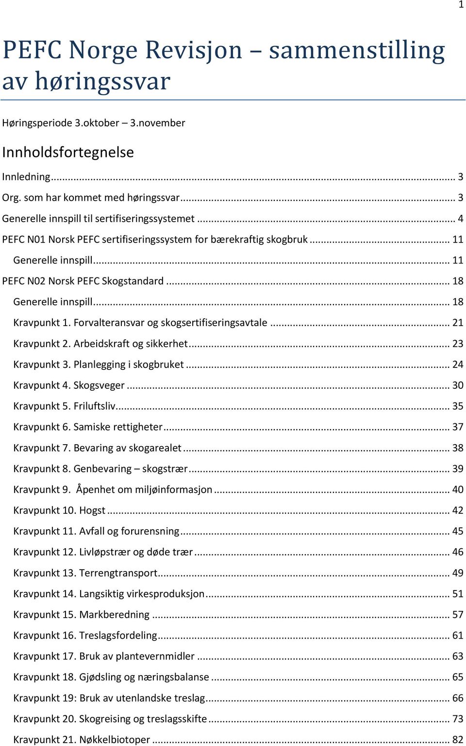 .. 18 Generelle innspill... 18 Kravpunkt 1. Forvalteransvar og skogsertifiseringsavtale... 21 Kravpunkt 2. Arbeidskraft og sikkerhet... 23 Kravpunkt 3. Planlegging i skogbruket... 24 Kravpunkt 4.