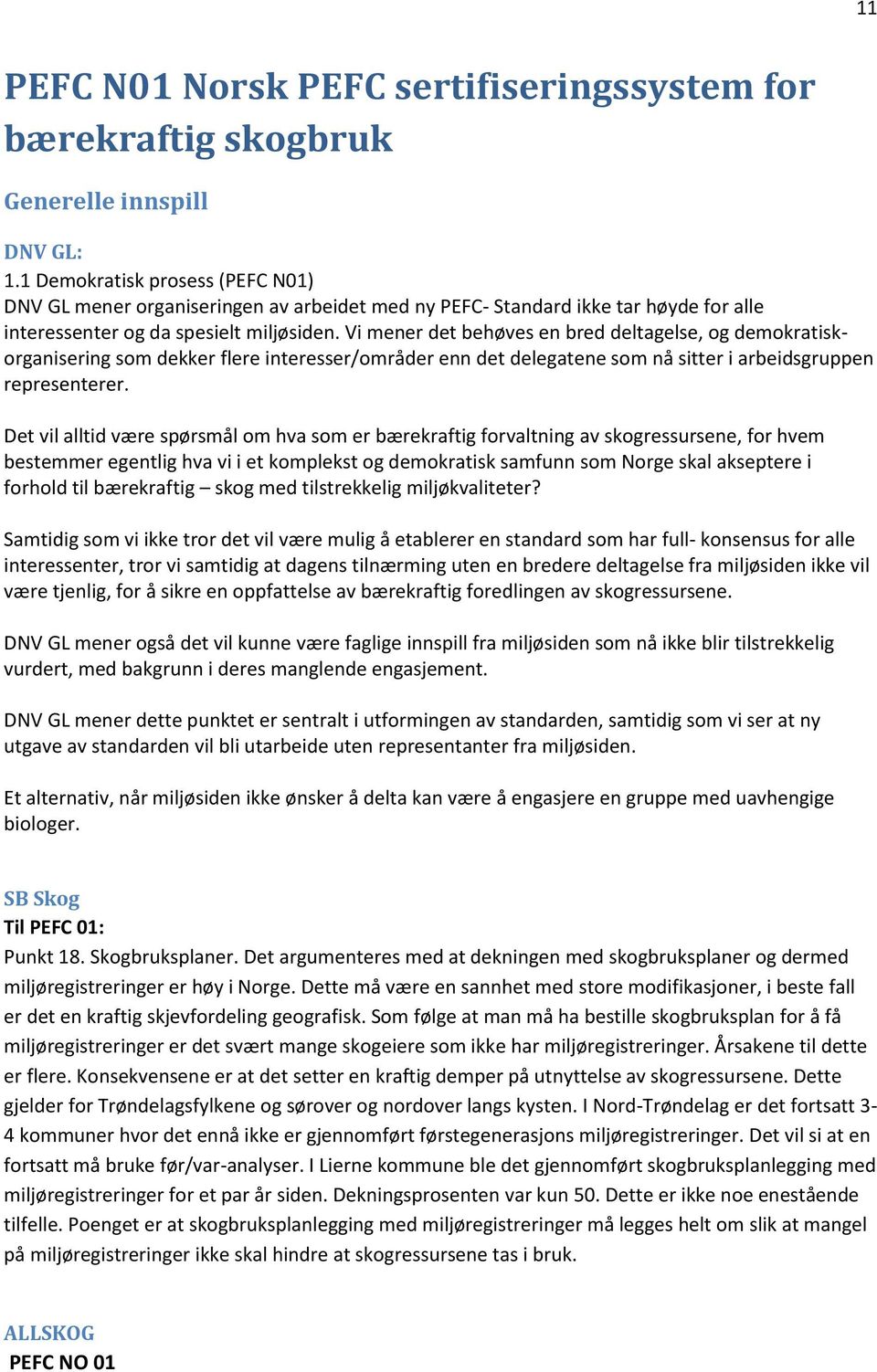 Vi mener det behøves en bred deltagelse, og demokratiskorganisering som dekker flere interesser/områder enn det delegatene som nå sitter i arbeidsgruppen representerer.