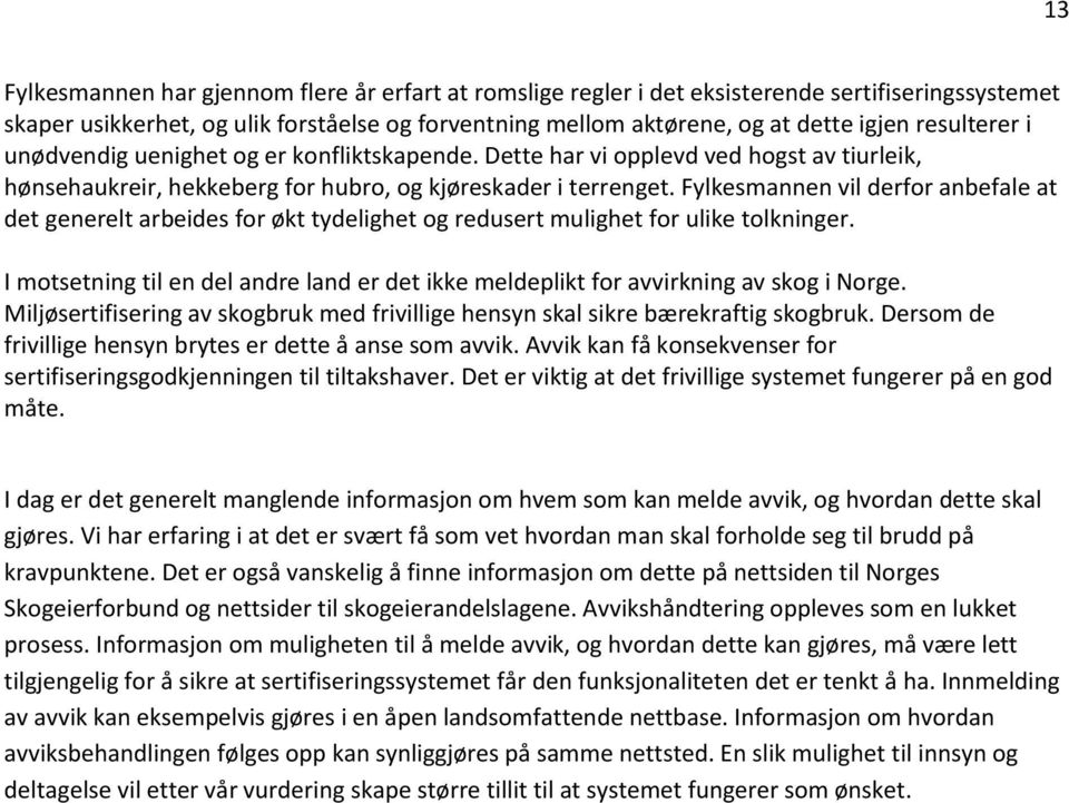 Fylkesmannen vil derfor anbefale at det generelt arbeides for økt tydelighet og redusert mulighet for ulike tolkninger.