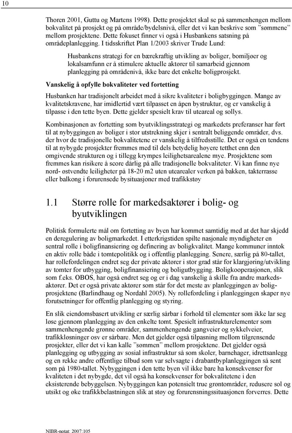 I tidsskriftet Plan 1/2003 skriver Trude Lund: Husbankens strategi for en bærekraftig utvikling av boliger, bomiljøer og lokalsamfunn er å stimulere aktuelle aktører til samarbeid gjennom planlegging