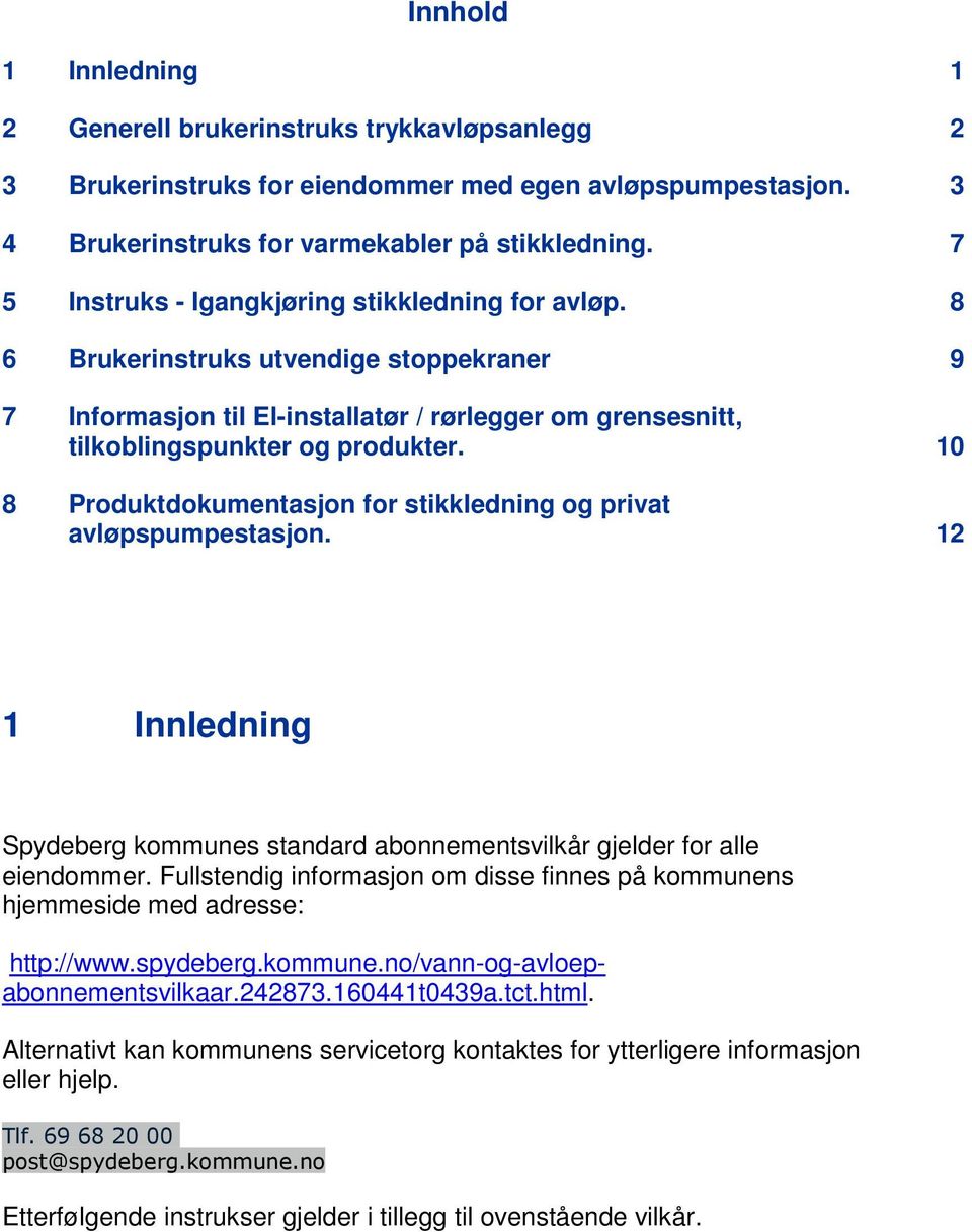 10 8 Produktdokumentasjon for stikkledning og privat avløpspumpestasjon. 12 1 Innledning Spydeberg kommunes standard abonnementsvilkår gjelder for alle eiendommer.