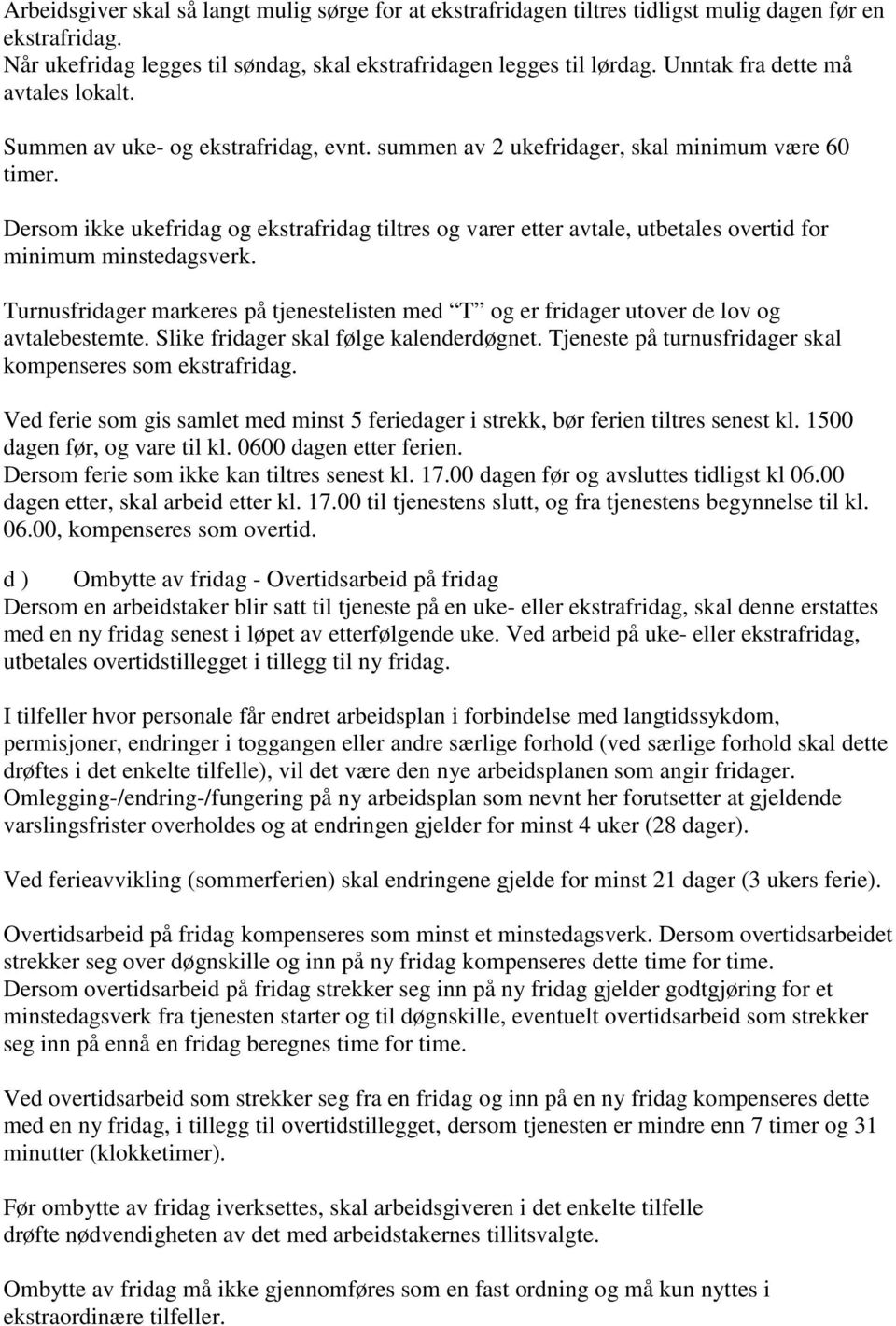 Dersom ikke ukefridag og ekstrafridag tiltres og varer etter avtale, utbetales overtid for minimum minstedagsverk.