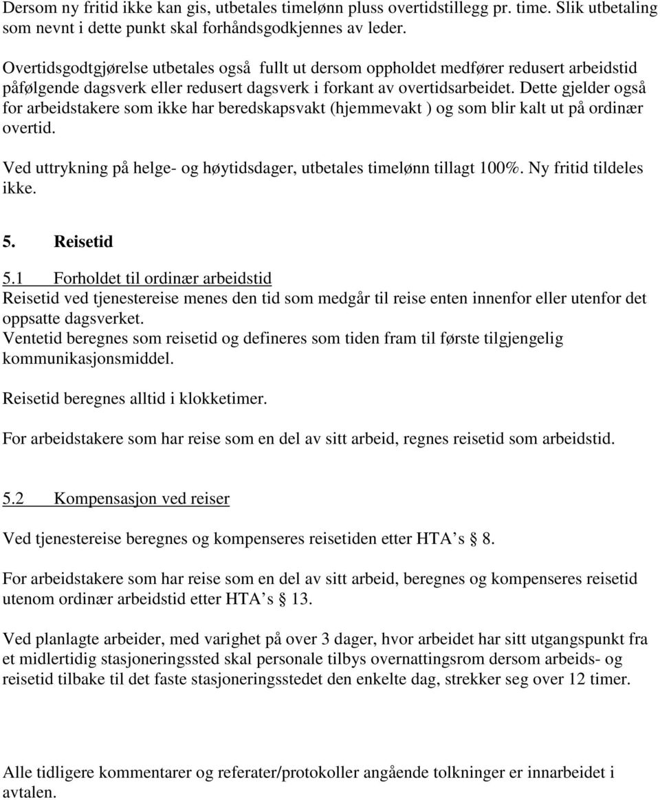 Dette gjelder også for arbeidstakere som ikke har beredskapsvakt (hjemmevakt ) og som blir kalt ut på ordinær overtid. Ved uttrykning på helge- og høytidsdager, utbetales timelønn tillagt 100%.