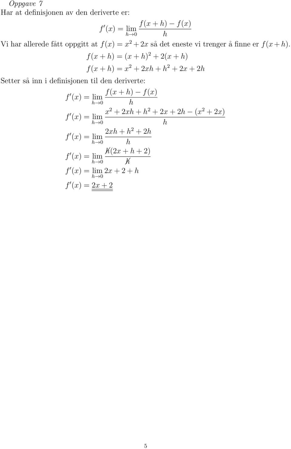 f(x + h) = (x + h) 2 + 2(x + h) Setter så inn i definisjonen til den deriverte: f(x + h) = x 2 + 2xh + h 2 + 2x + 2h f (x)