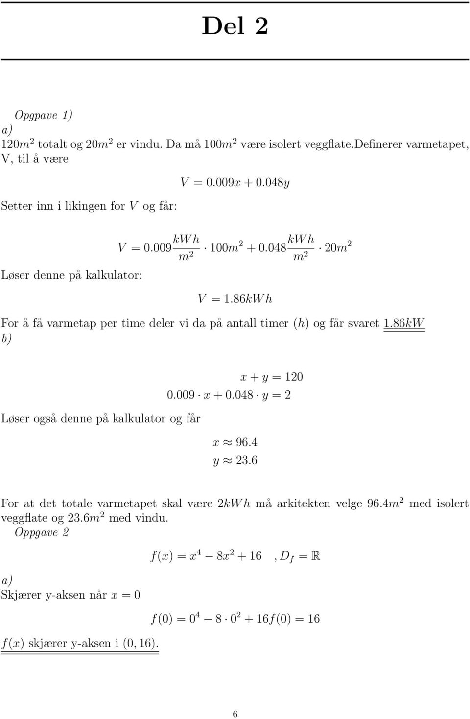 86kW h For å få varmetap per time deler vi da på antall timer (h) og får svaret 1.86kW x + y = 120 0.009 x + 0.048 y = 2 Løser også denne på kalkulator og får x 96.