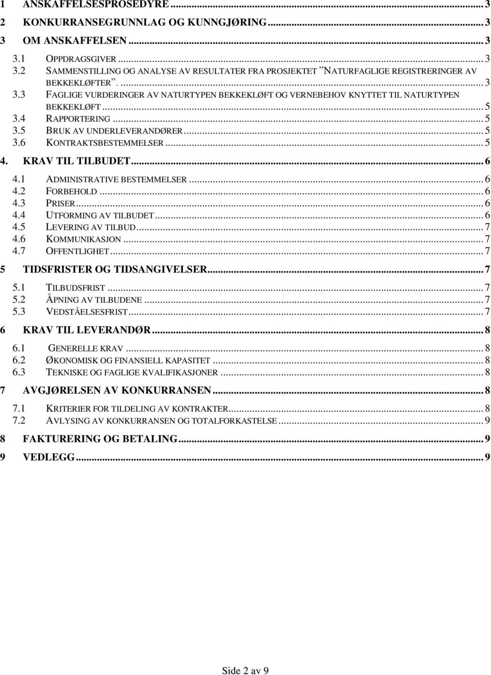 KRAV TIL TILBUDET... 6 4.1 ADMINISTRATIVE BESTEMMELSER... 6 4.2 FORBEHOLD... 6 4.3 PRISER... 6 4.4 UTFORMING AV TILBUDET... 6 4.5 LEVERING AV TILBUD... 7 4.6 KOMMUNIKASJON... 7 4.7 OFFENTLIGHET.