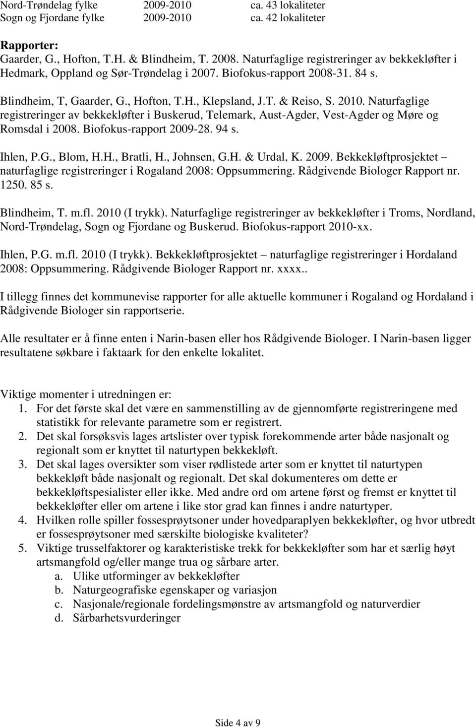 Naturfaglige registreringer av bekkekløfter i Buskerud, Telemark, Aust-Agder, Vest-Agder og Møre og Romsdal i 2008. Biofokus-rapport 2009-28. 94 s. Ihlen, P.G., Blom, H.H., Bratli, H., Johnsen, G.H. & Urdal, K.