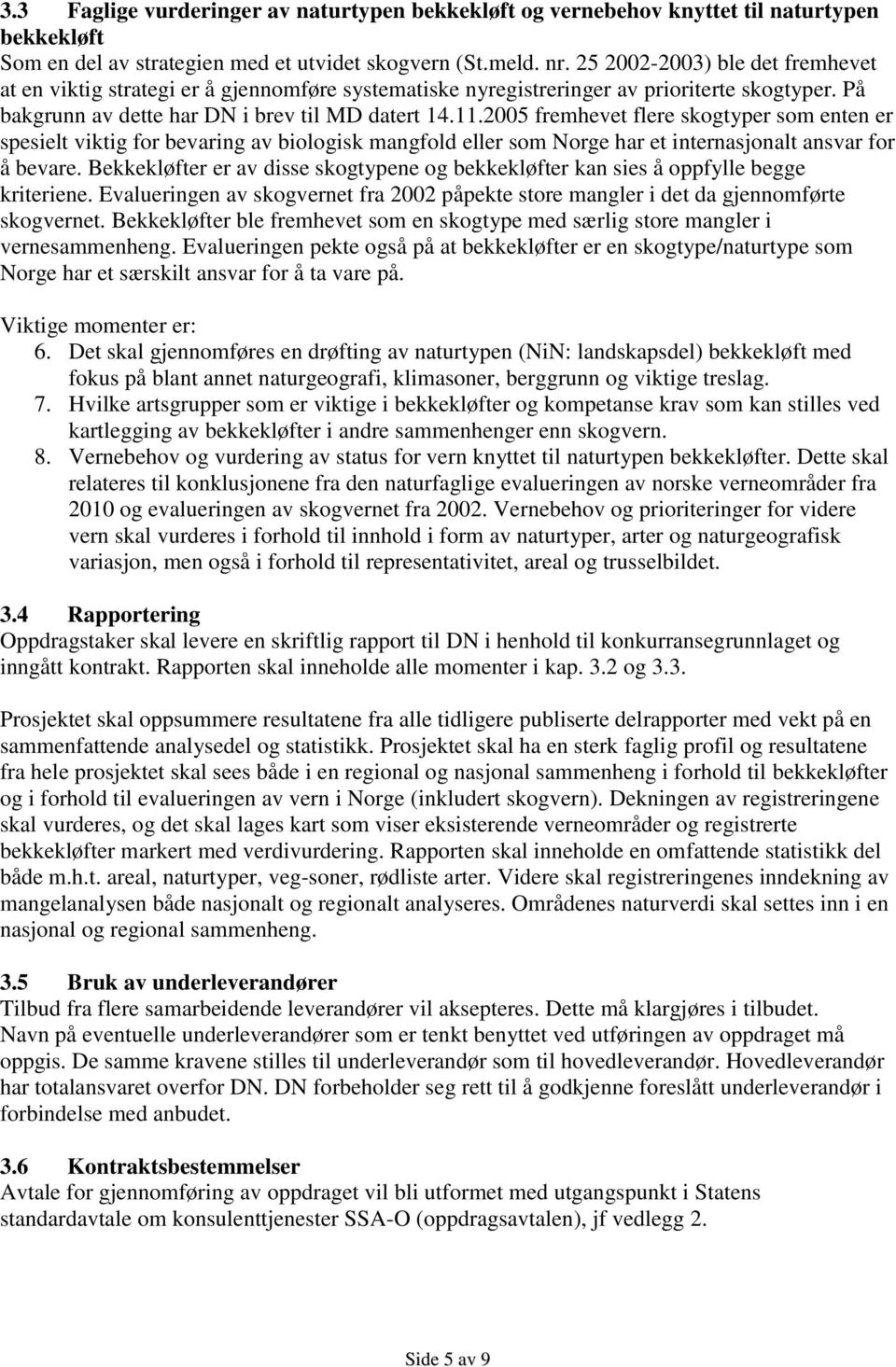 2005 fremhevet flere skogtyper som enten er spesielt viktig for bevaring av biologisk mangfold eller som Norge har et internasjonalt ansvar for å bevare.