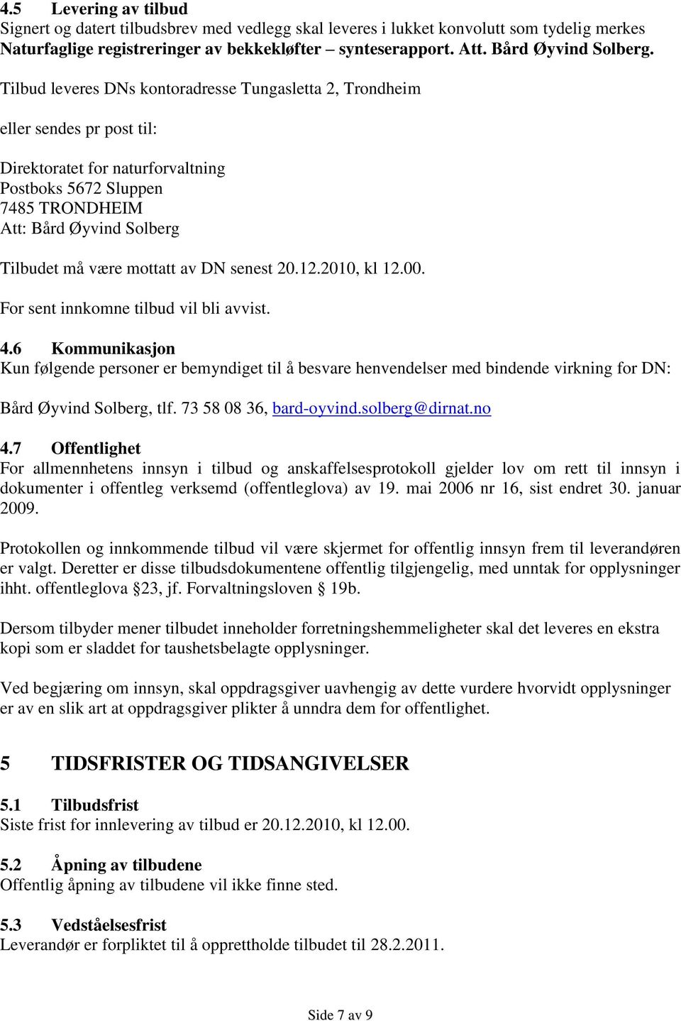 Tilbud leveres DNs kontoradresse Tungasletta 2, Trondheim eller sendes pr post til: Direktoratet for naturforvaltning Postboks 5672 Sluppen 7485 TRONDHEIM Att: Bård Øyvind Solberg Tilbudet må være