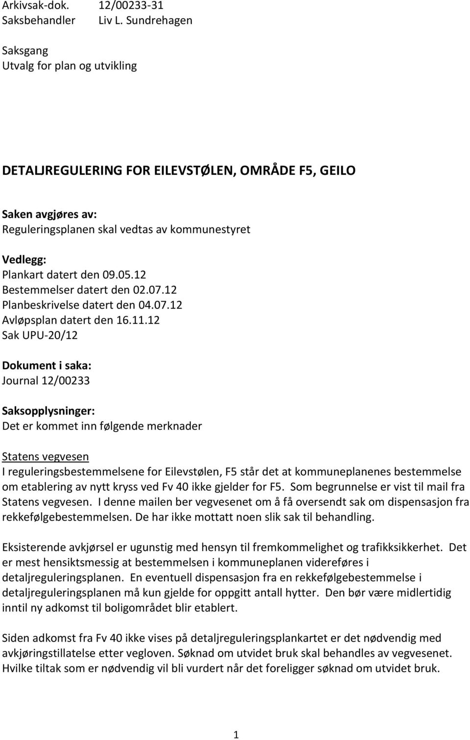 05.12 Bestemmelser datert den 02.07.12 Planbeskrivelse datert den 04.07.12 Avløpsplan datert den 16.11.