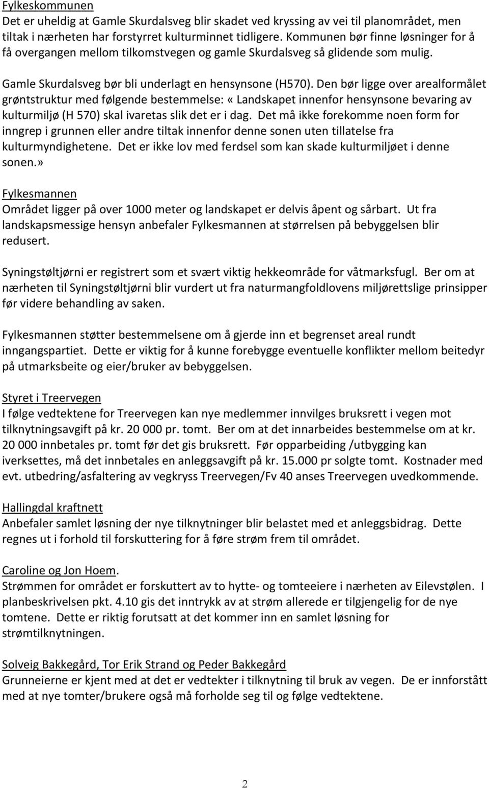 Den bør ligge over arealformålet grøntstruktur med følgende bestemmelse: «Landskapet innenfor hensynsone bevaring av kulturmiljø (H 570) skal ivaretas slik det er i dag.