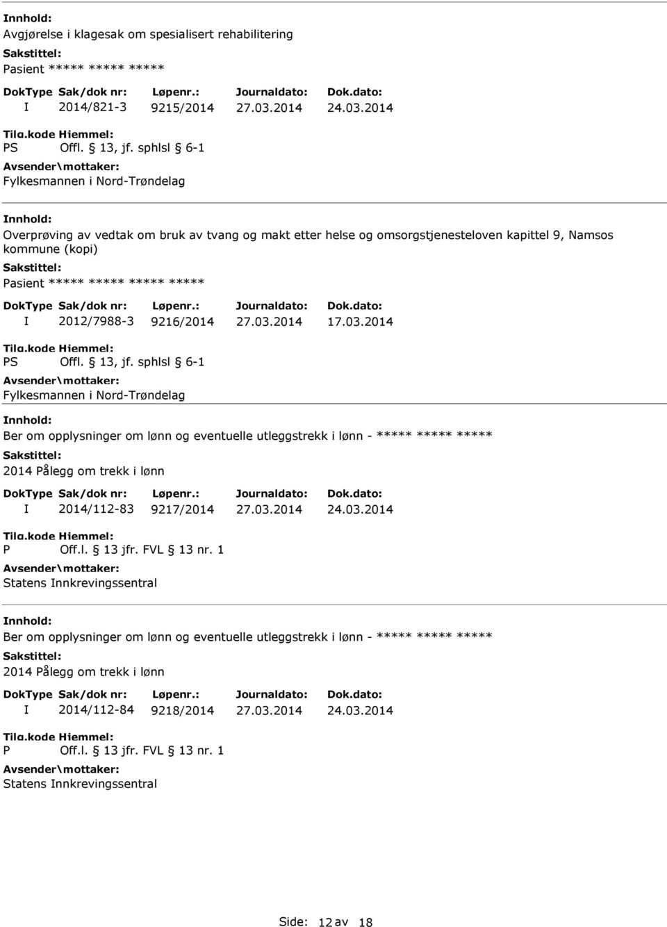 2014 Ber om opplysninger om lønn og eventuelle utleggstrekk i lønn - ***** ***** ***** 2014 Pålegg om trekk i lønn P 2014/112-83 9217/2014 Off.l. 13 jfr. FVL 13 nr.