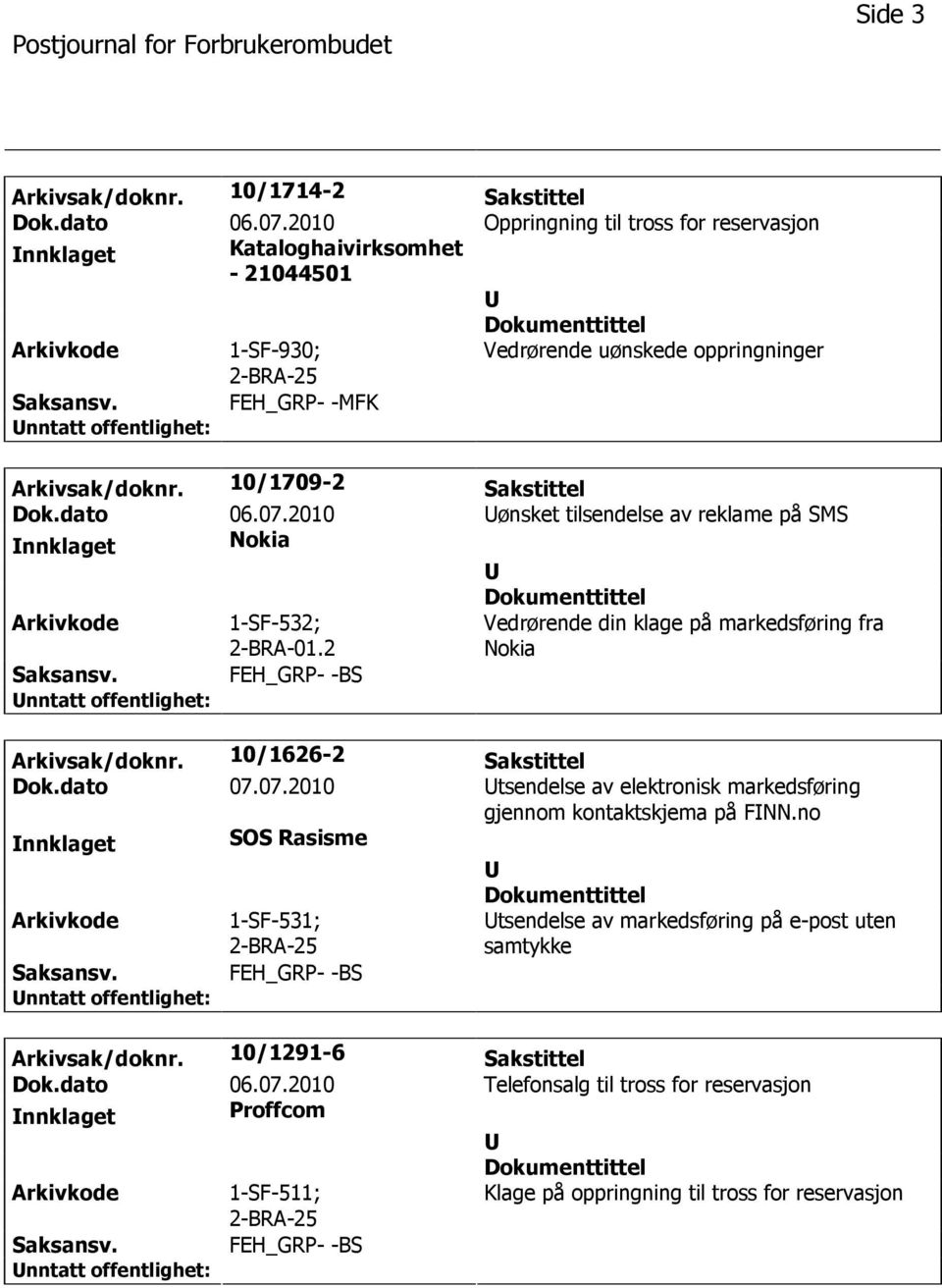 07.2010 ønsket tilsendelse av reklame på SMS nnklaget Nokia 1-SF-532; 2-BRA-01.2 Vedrørende din klage på markedsføring fra Nokia Arkivsak/doknr. 10/1626-2 Sakstittel Dok.dato 07.07.2010 tsendelse av elektronisk markedsføring gjennom kontaktskjema på FNN.