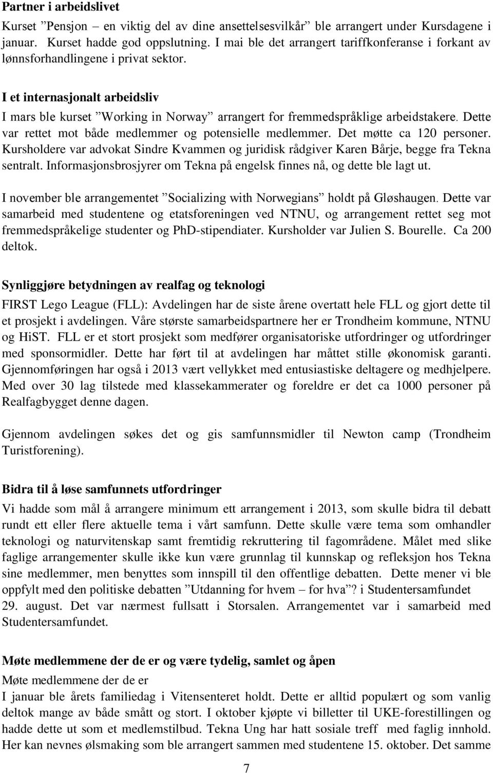 I et internasjonalt arbeidsliv I mars ble kurset Working in Norway arrangert for fremmedspråklige arbeidstakere. Dette var rettet mot både medlemmer og potensielle medlemmer.