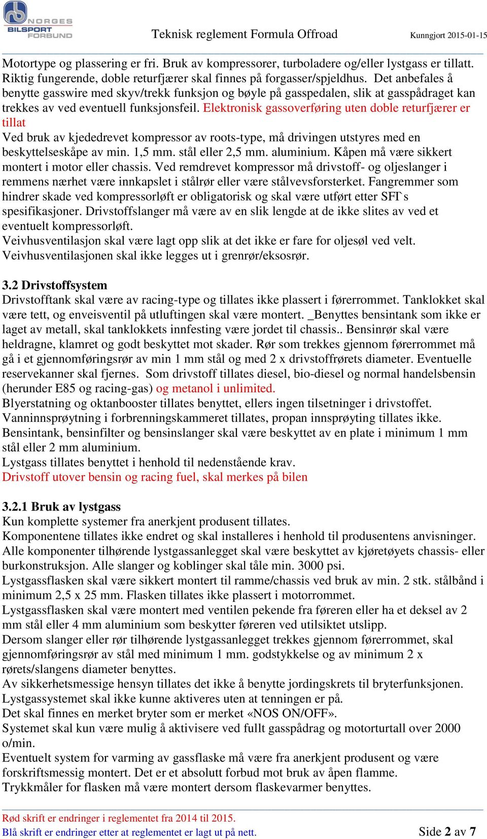 Elektronisk gassoverføring uten doble returfjærer er tillat Ved bruk av kjededrevet kompressor av roots-type, må drivingen utstyres med en beskyttelseskåpe av min. 1,5 mm. stål eller 2,5 mm.