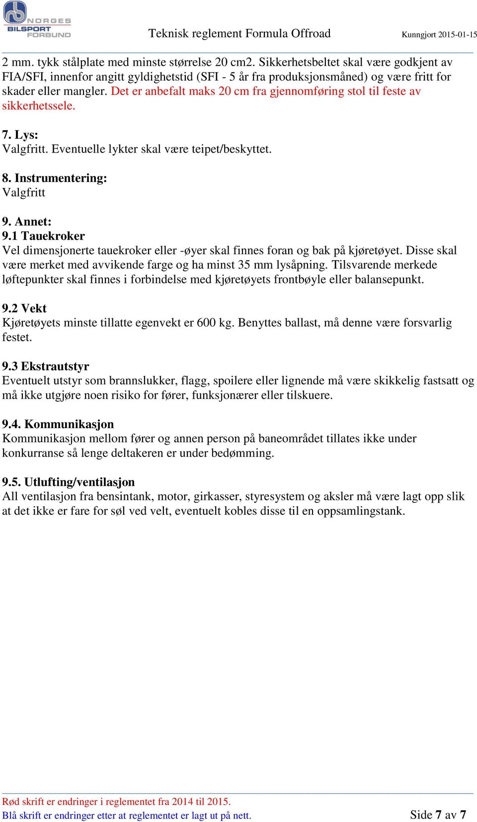 Det er anbefalt maks 20 cm fra gjennomføring stol til feste av sikkerhetssele. 7. Lys: Valgfritt. Eventuelle lykter skal være teipet/beskyttet. 8. Instrumentering: Valgfritt 9. Annet: 9.