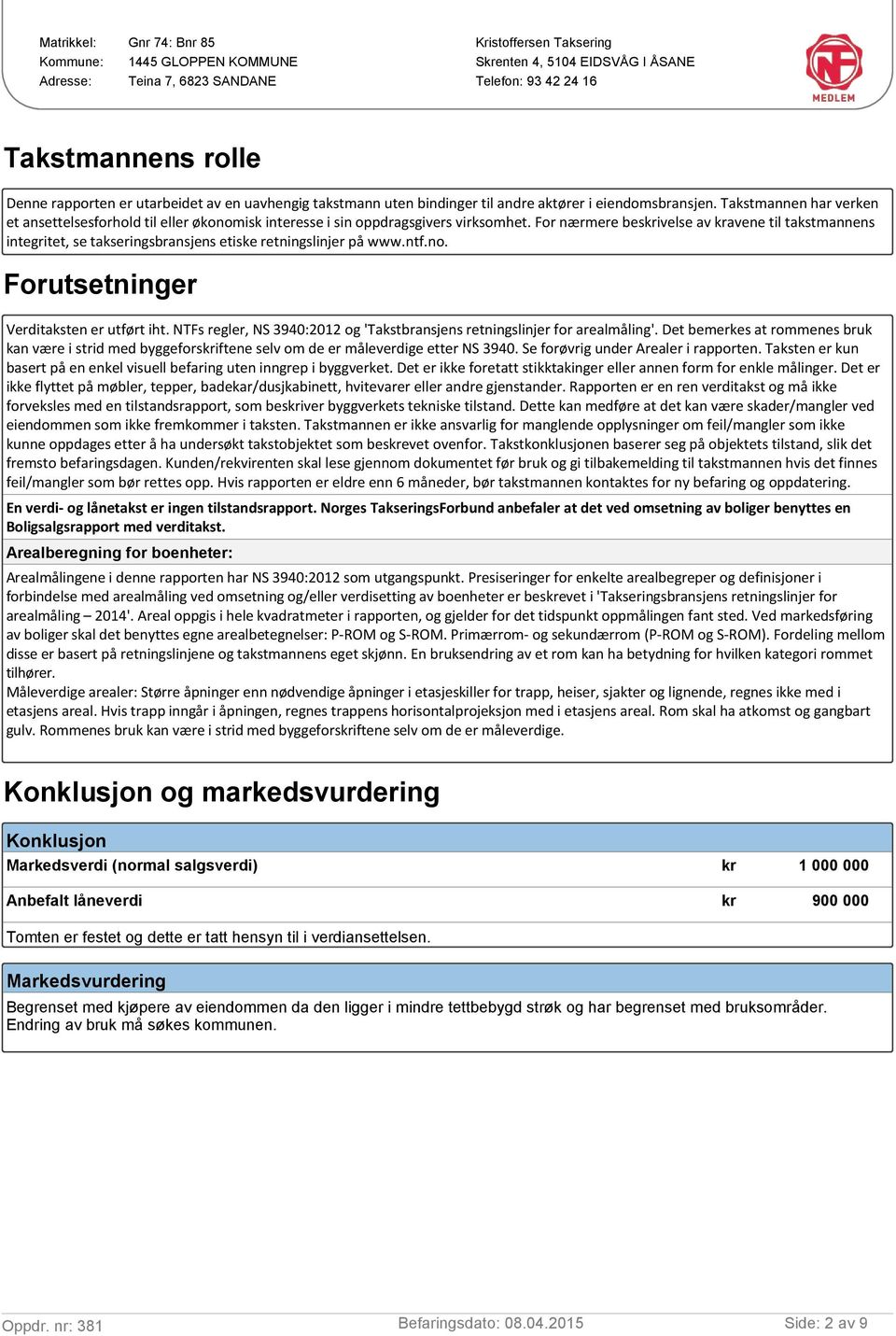 For nærmere besivelse av avene til takstmannens integritet, se takseringsbransjens etiske retningslinjer på www.ntf.no. Forutsetninger Verditaksten er utført iht.